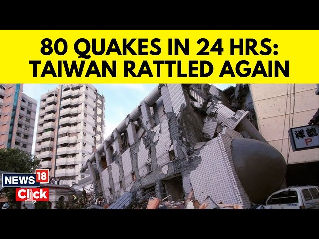 Taiwan Quake | 80 Earthquakes Hit Taiwan's Eastern Coast in 24 Hours | Rescue Ops Underway | N18V