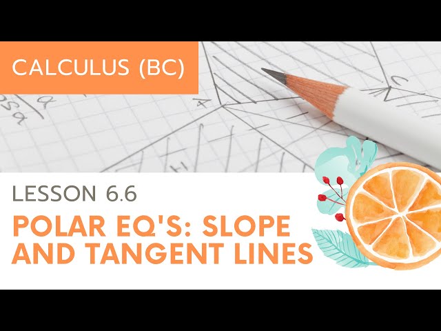 AP Calculus BC: Lesson 6.6: Slope and Tangent Lines of Polar Curves