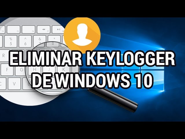 Eliminar el keylogger de Windows 10 www.informaticovitoria.com