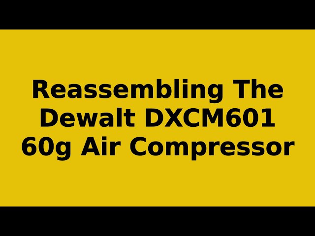 Reassembling of a Dewalt DXCM601 60g Air Compressor