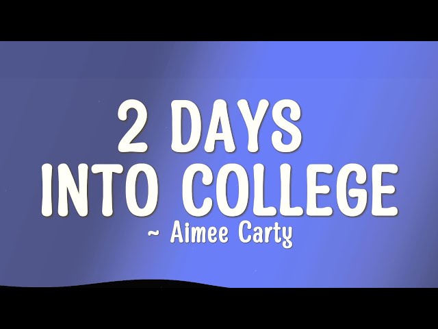 2 Days Into College - Aimee Carty (Lyrics) am two days into college with a busy busy mind