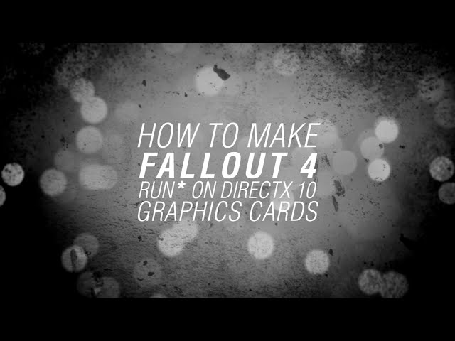 How To Make Fallout 4 Run On DirectX 10 Graphics Cards