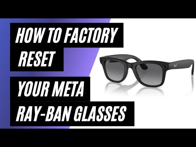 How To Factory Reset Ray-Ban Meta Smart Glasses