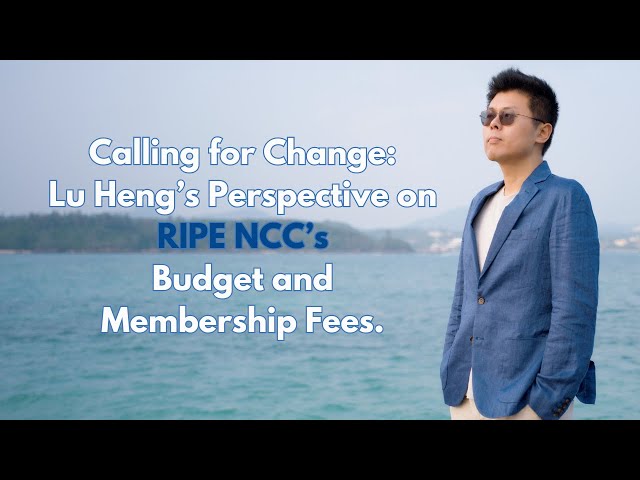 Speaker Series 10:Calling for Change: Lu Heng’s Perspective on RIPE NCC’s Budget and Membership Fees