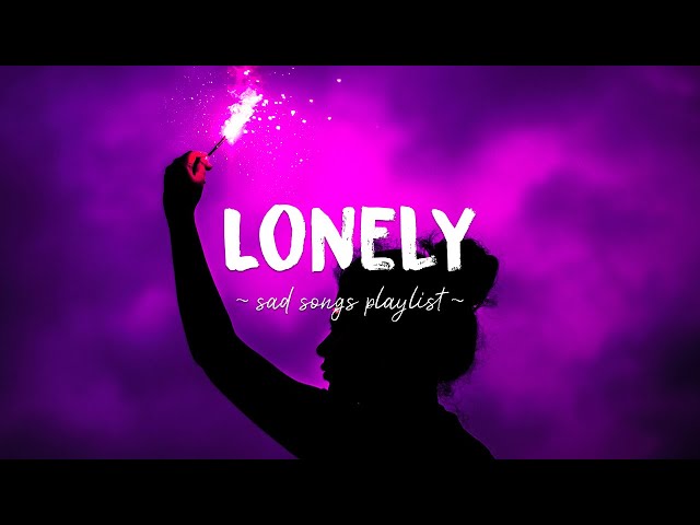 Lonely ♫ Sad songs playlist for broken hearts ~ Depressing Songs 2023 That Will Make You Cry