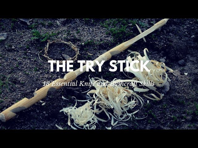18 Essential Knife and Bushcraft Skills: The Try Stick
