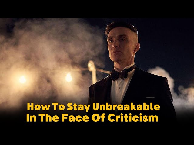 How To Stay Unbreakable In The Face Of Criticism