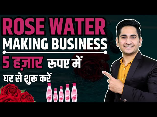 How to Start Gulab Jal Business, Rose Water Manufacturing Process, Rose Water Business Plan in India
