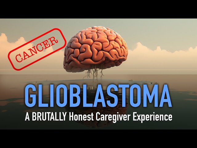 Glioblastoma (Brain Cancer) - BRUTALLY Honest Caregiver Experience
