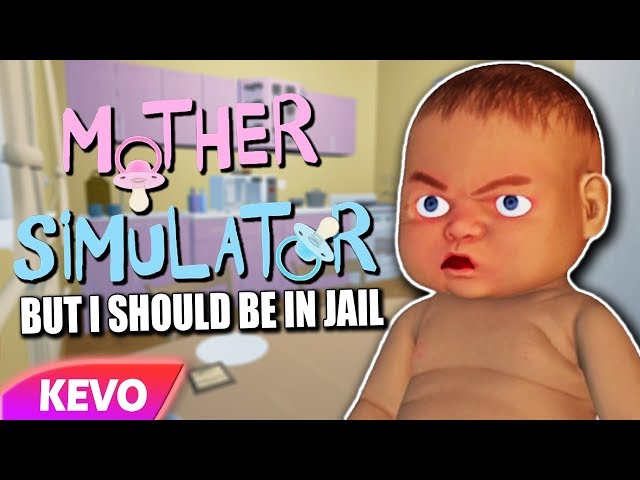 Mother Simulator but I should be in jail