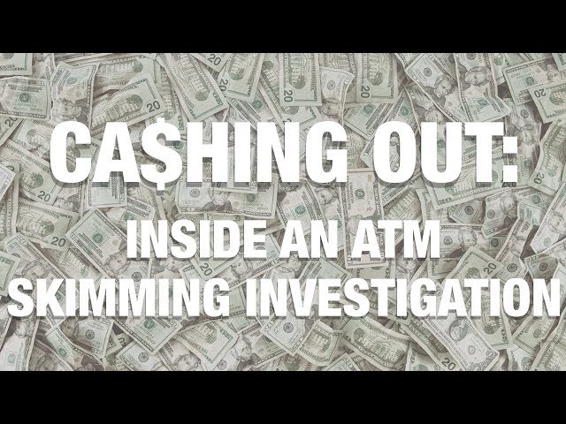 Ca$hing Out: Inside an ATM Skimming Operation