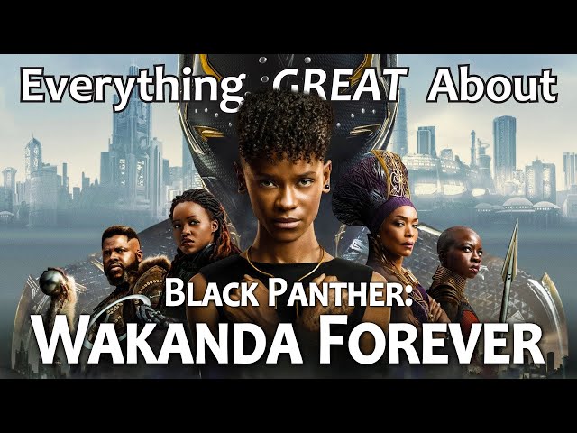 Everything GREAT About Black Panther: Wakanda Forever!