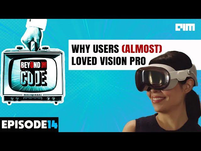 Why Users (Almost) Fell in Love With Vision Pro | Beyond the code | EP 14 | AIM