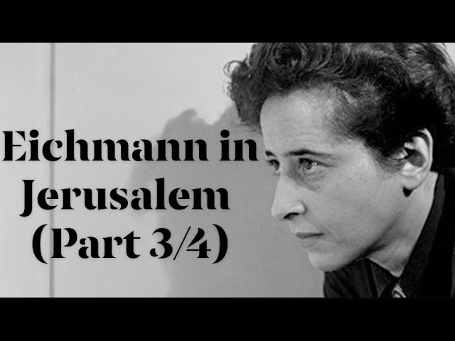 Hannah Arendt's "Eichmann in Jerusalem" (Part 3/4)