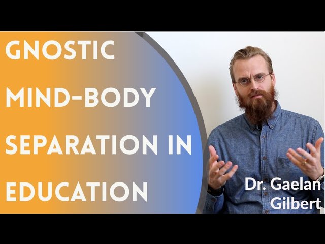 Gnostic Mind-Body Separation in Education - Dr. Gaelan Gilbert