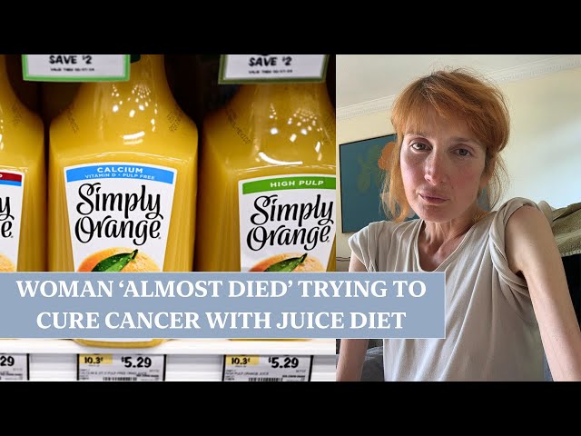 Woman ‘almost died’ trying to cure cancer with juice diet