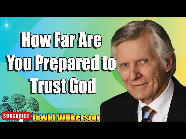 David Wilkerson - How Far Are You Prepared to Trust God - Must Watch