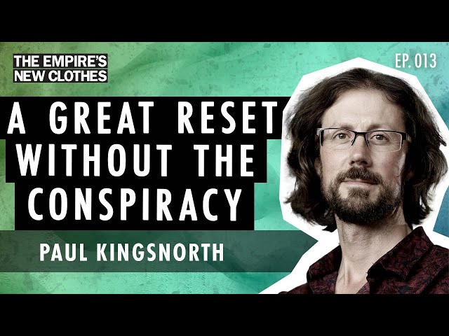 A Great Reset without the Conspiracy / Paul Kingsnorth Ep. 013