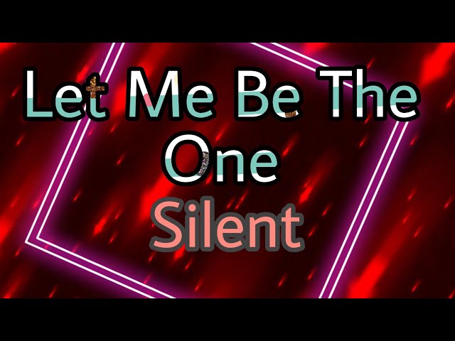 Let Me Be The One Lyrics (Silent)/ Dy