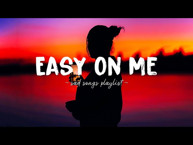 Easy On Me ♫ Sad songs playlist for broken hearts ~ Depressing Songs 2024 That Will Make You Cry
