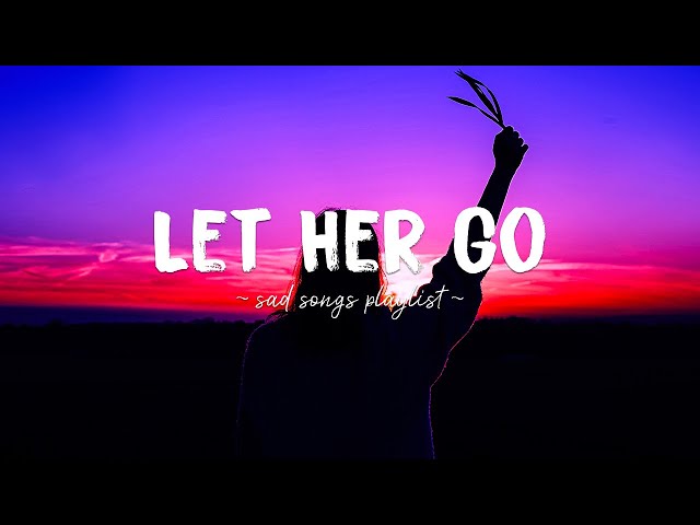 Let Her Go ♫ Sad songs playlist for broken hearts ~ Depressing Songs 2023 That Will Make You Cry