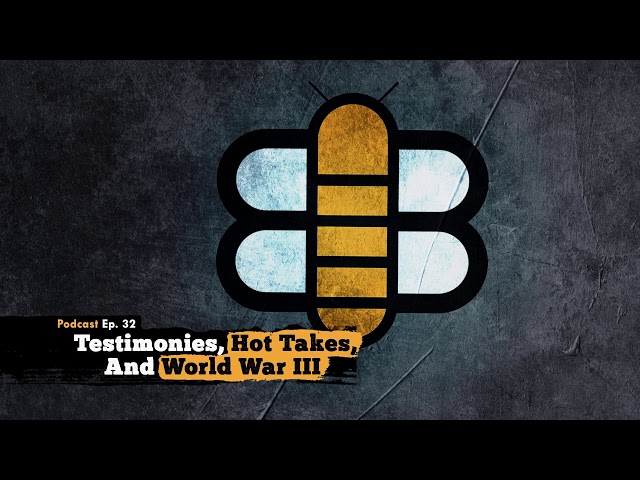 Episode 32: Testimonies, Hot Takes, And World War III