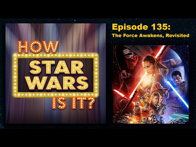 How Star Wars Is It? Ep. 135: The Force Awakens, Revisited. Full podcast audio episode