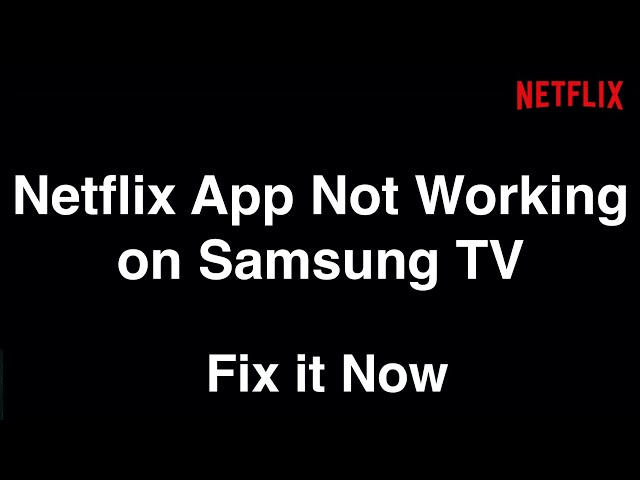 Netflix App Not Working on Samsung TV  -  Fix it Now