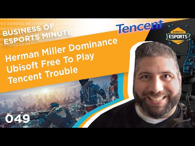 Business of Esports Minute #049: Herman Miller Dominance, Ubisoft Free To Play, Tencent Trouble