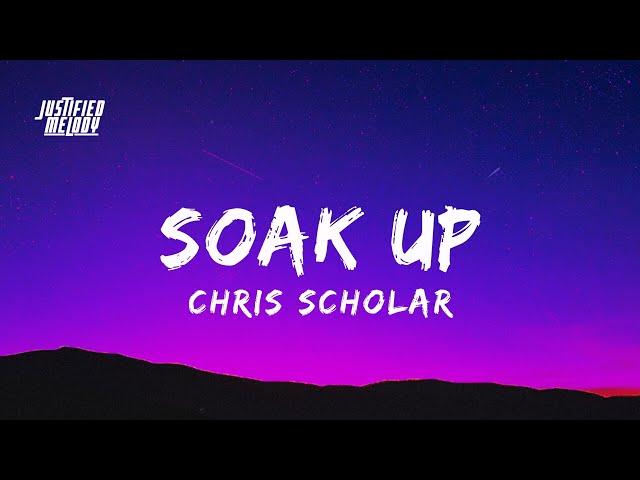 Chris Scholar - Soak Up (Lyrics)
