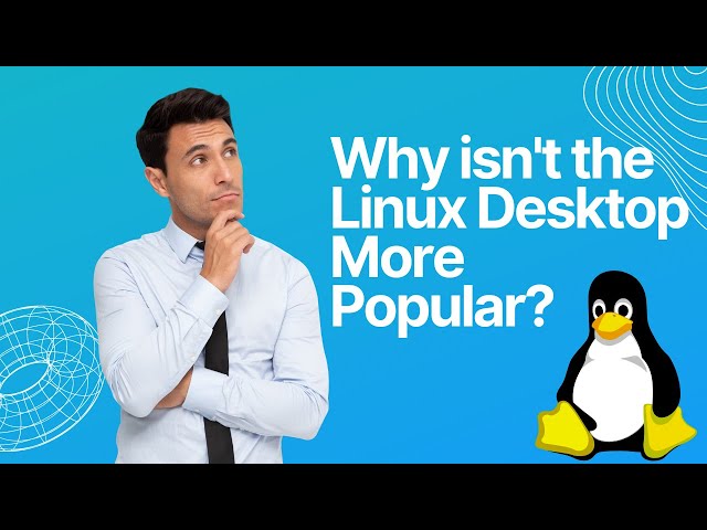 Why Isn't The Linux Desktop More Popular?