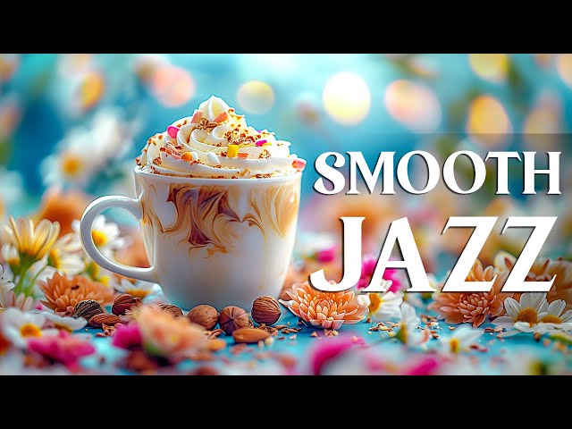 Relaxing Smooth Morning Jazz ☕ Lightly Morning Coffee And Positive Bossa Nova Piano For Great Moods