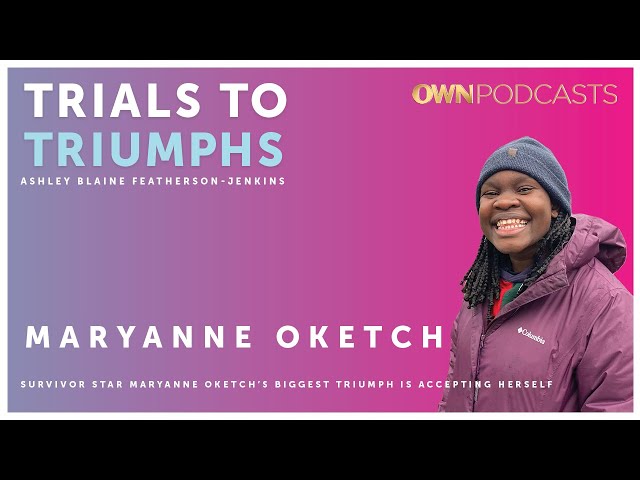 Survivor Star Maryanne Oketch | Trials To Triumphs | OWN Podcasts