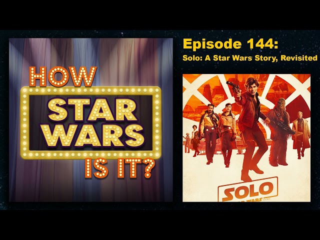 How Star Wars Is It? Ep. 144: Solo: A Star Wars Story, Revisited. Full podcast audio episode