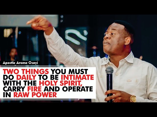 TWO THINGS YOU MUST DO DAILY TO BE INTIMATE WITH THE HOLY SPIRIT & CARRY FIRE 🔥: APOSTLE AROME OSAYI