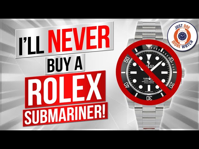 I'll NEVER Buy A Rolex Submariner - Here's Why!