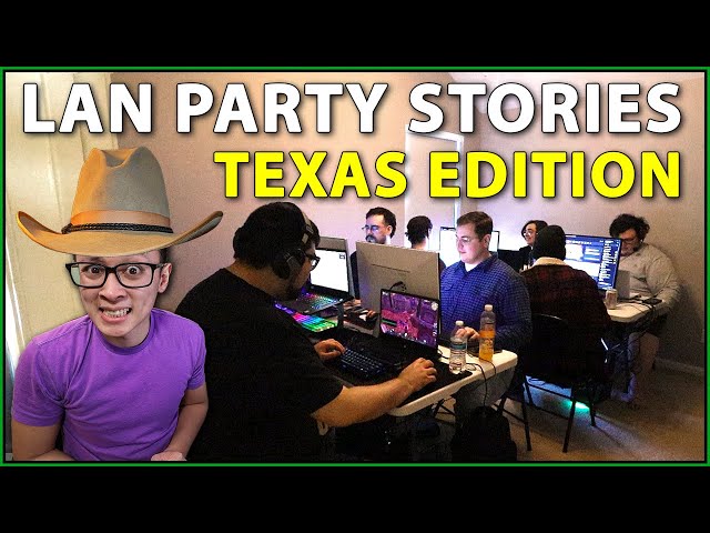 LAN Party Stories - TEXAS EDITION!