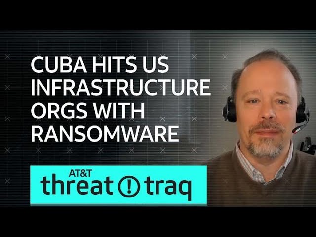 Cuba Hits US Infrastructure Orgs with Ransomware| AT&T ThreatTraq