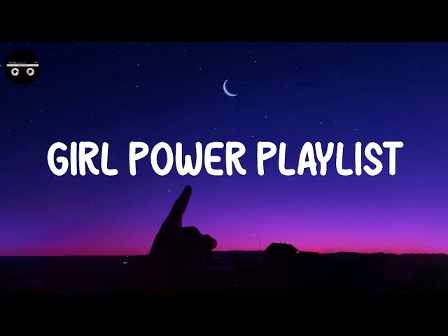 Girl power playlist - Songs to boost your confidence ~ Throwback songs