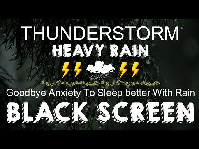 Thunderstorm Heavy Rain - Goodbye Anxiety To Sleep better With Rain | BLACK SCREEN - NO ADS