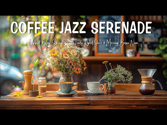 Coffee Jazz Serenade ☕ Upbeat Bliss Springtime with Lively  Jazz & Morning Bossa Nova