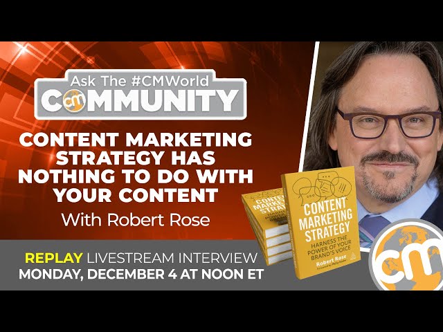 REPLAY: Content Marketing Strategy has nothing to do with your Content | Ask the #CMWorld Community