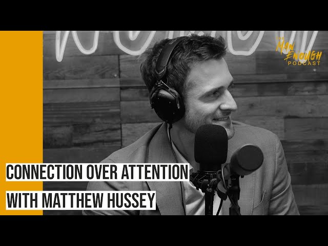 Modern Dating: Choosing Connection Over Attention With Matthew Hussey | The Man Enough Podcast