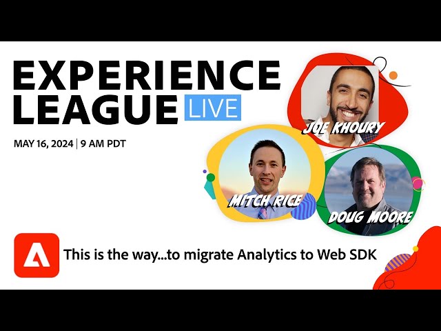 Experience League LIVE: This is the way…to migrate Analytics to Web SDK