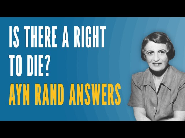 Is There a Right To Die? Ayn Rand Answers