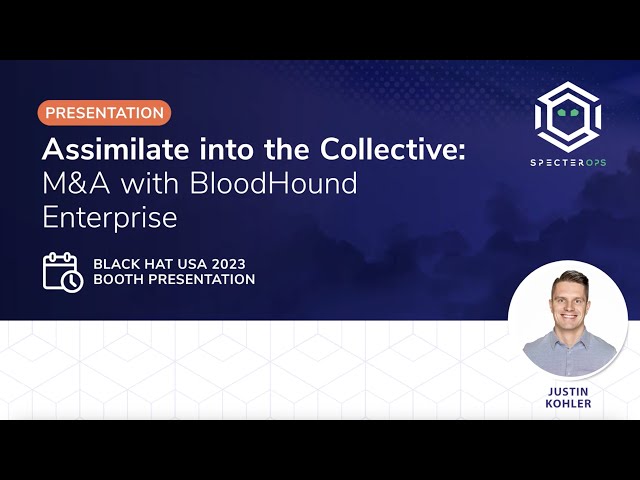 Assimilate into the Collective: M&As with BloodHound Enterprise (Black Hat USA 2023 Booth Talk)