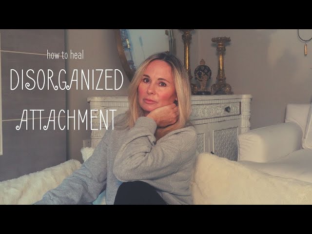 DISORGANIZED ATTACHMENT:  HEALING YOUR CHRONIC ANXIETY AND AVOIDANCE