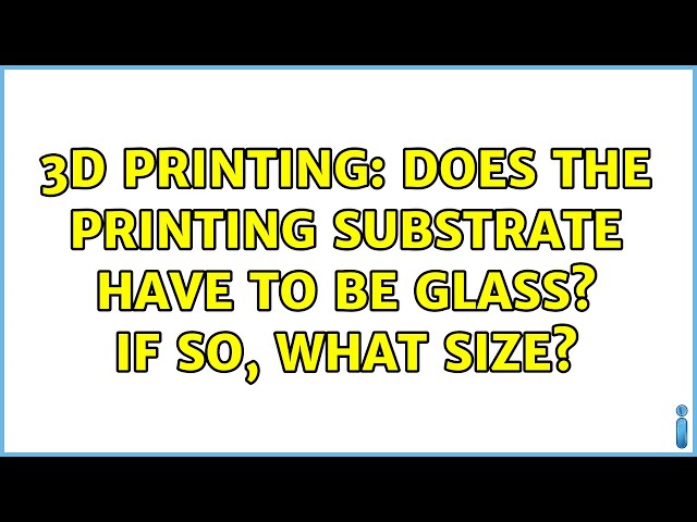 3D Printing: Does the printing substrate have to be glass? If so, what size? (3 Solutions!!)