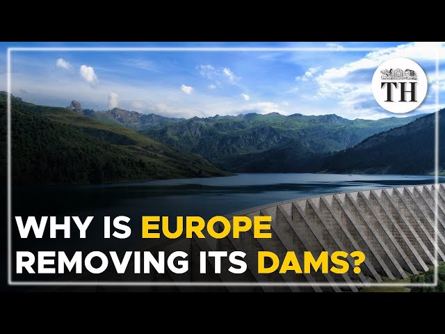 Why is Europe removing its dams? | The Hindu
