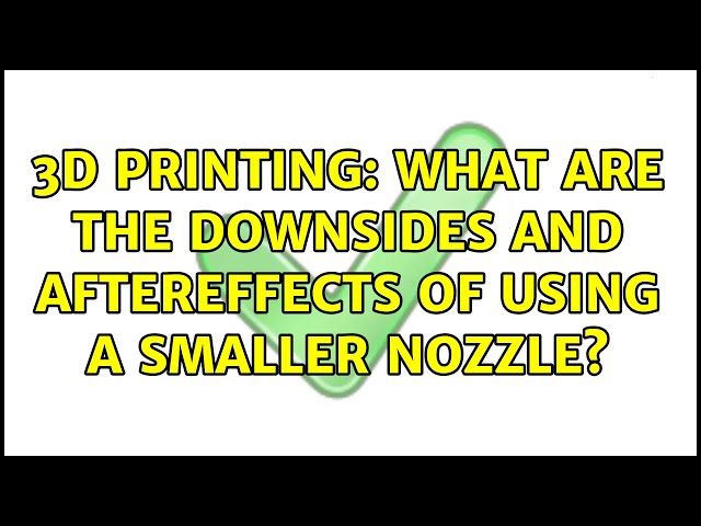 3D Printing: What are the downsides and aftereffects of using a smaller nozzle? (2 Solutions!!)